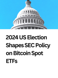 2024 US Election Shapes SEC Policy on Bitcoin Spot ETFs